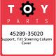 45289-35020 Toyota Support, Tilt Steering Column Cover 4528935020, New Genuine O